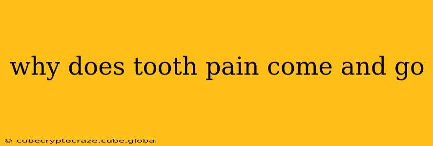why does tooth pain come and go