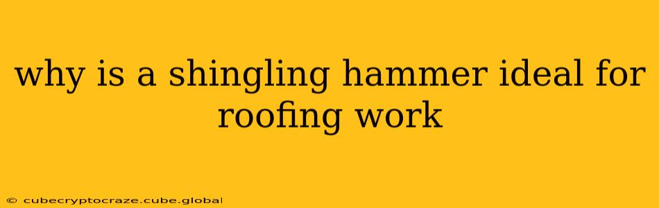 why is a shingling hammer ideal for roofing work