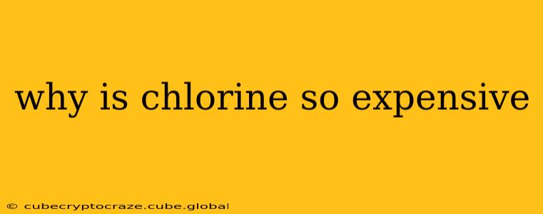 why is chlorine so expensive