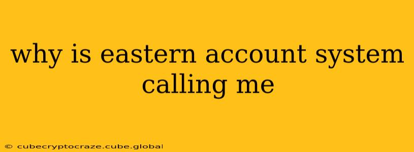 why is eastern account system calling me