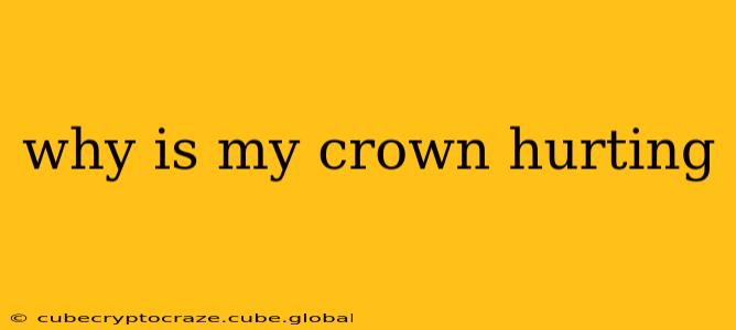 why is my crown hurting