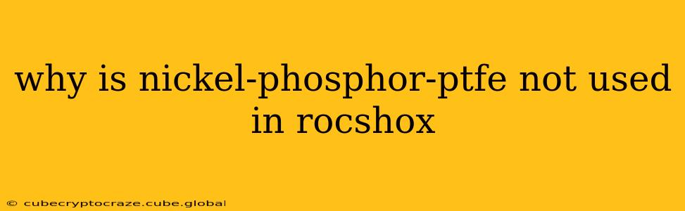 why is nickel-phosphor-ptfe not used in rocshox