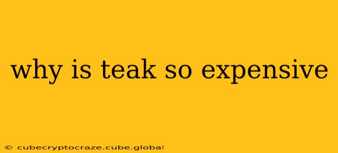 why is teak so expensive