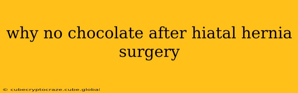 why no chocolate after hiatal hernia surgery