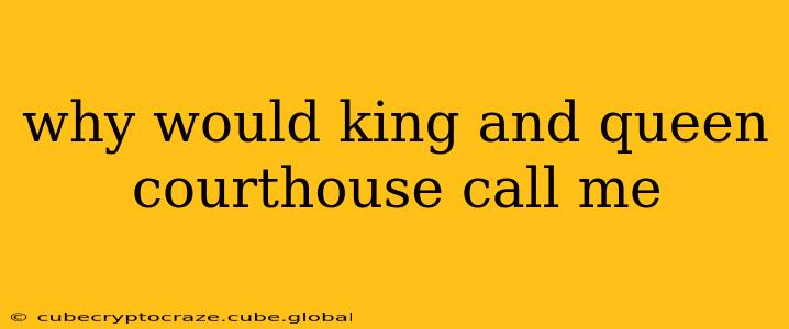 why would king and queen courthouse call me