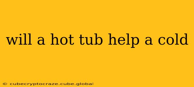 will a hot tub help a cold