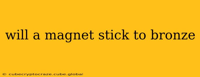will a magnet stick to bronze