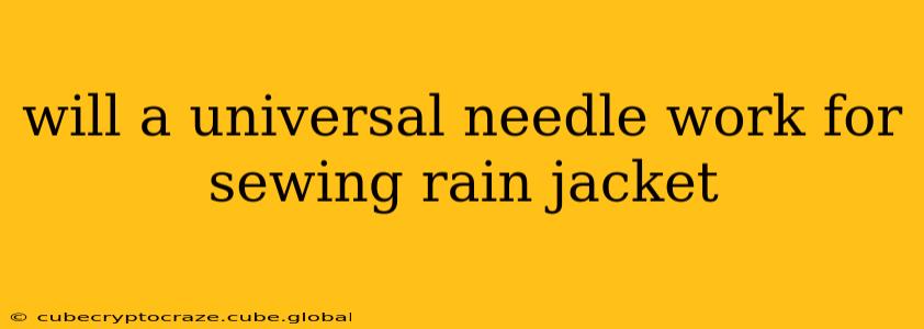 will a universal needle work for sewing rain jacket