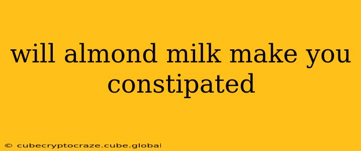 will almond milk make you constipated