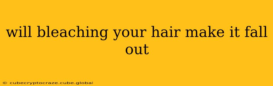 will bleaching your hair make it fall out