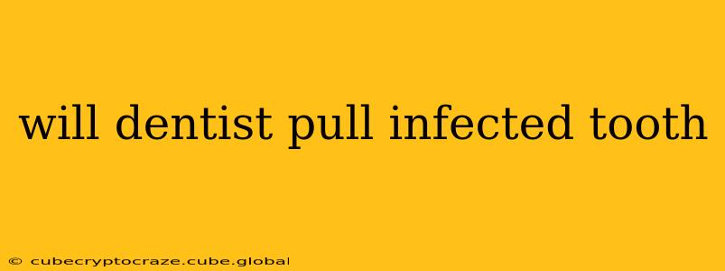 will dentist pull infected tooth