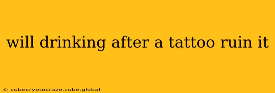 will drinking after a tattoo ruin it