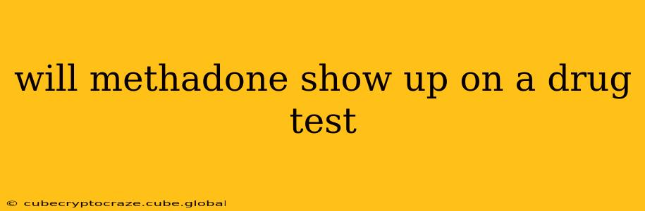 will methadone show up on a drug test
