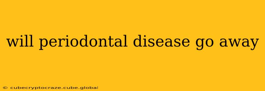 will periodontal disease go away