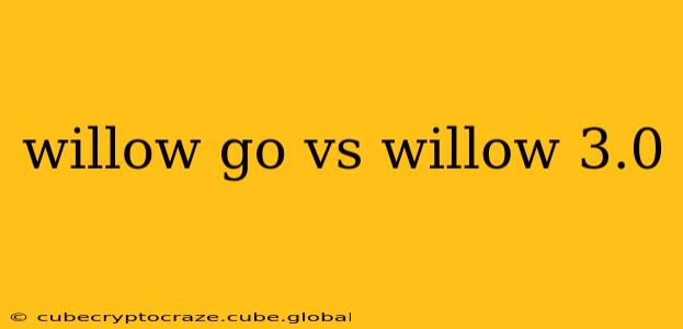 willow go vs willow 3.0