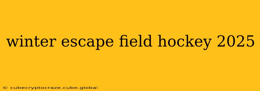 winter escape field hockey 2025