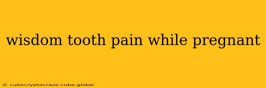 wisdom tooth pain while pregnant