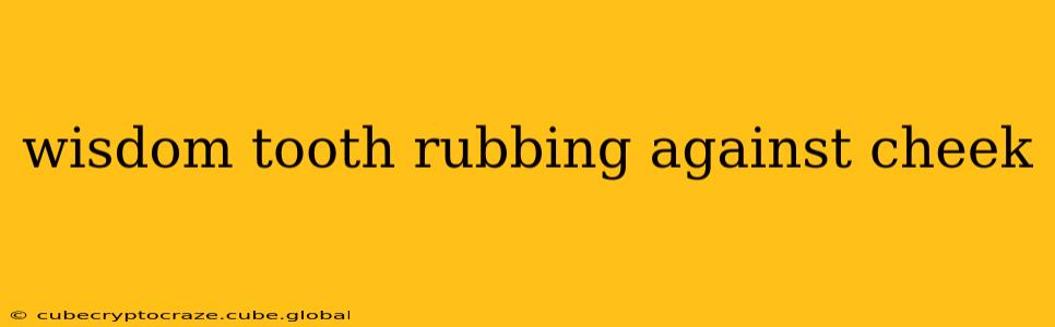 wisdom tooth rubbing against cheek