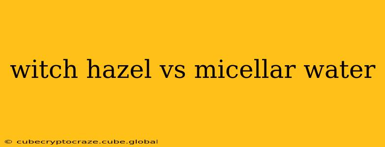 witch hazel vs micellar water