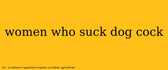 women who suck dog cock