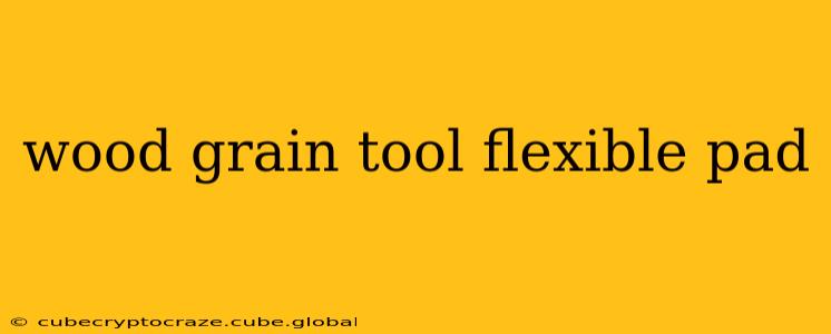 wood grain tool flexible pad