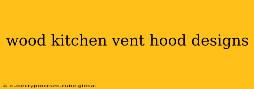 wood kitchen vent hood designs