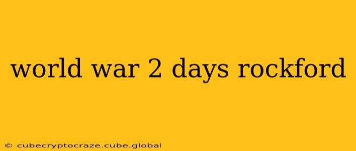 world war 2 days rockford