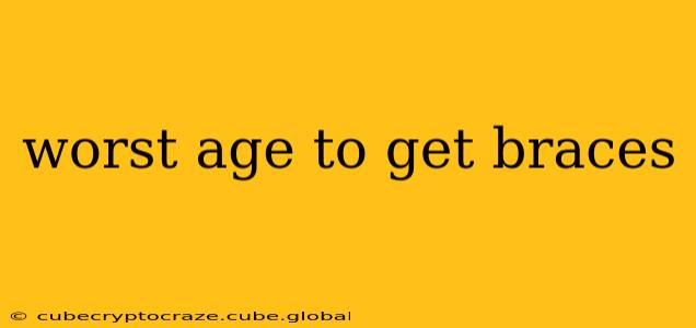 worst age to get braces
