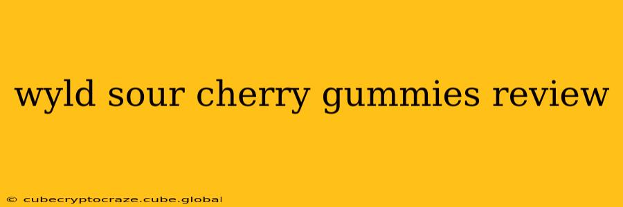wyld sour cherry gummies review