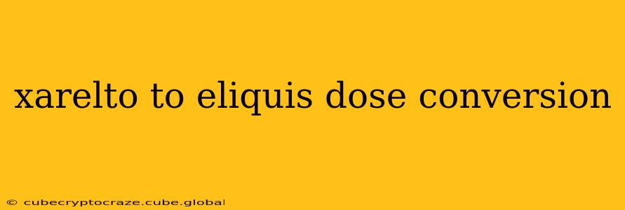 xarelto to eliquis dose conversion