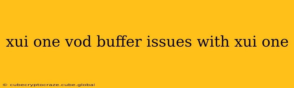 xui one vod buffer issues with xui one