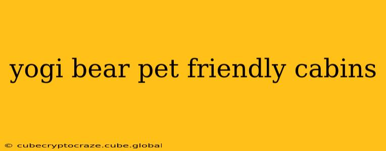 yogi bear pet friendly cabins