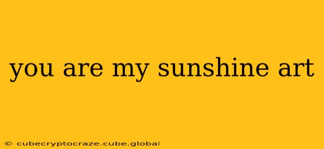 you are my sunshine art