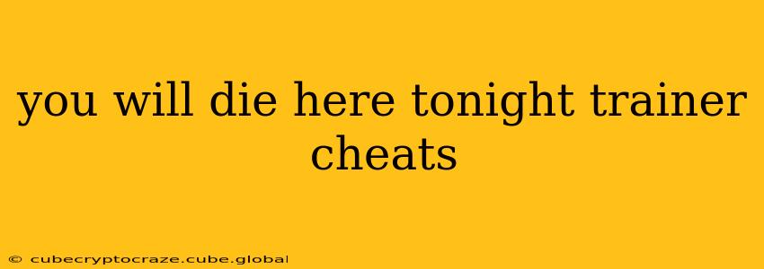 you will die here tonight trainer cheats