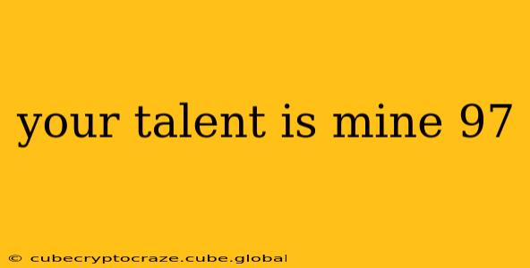 your talent is mine 97